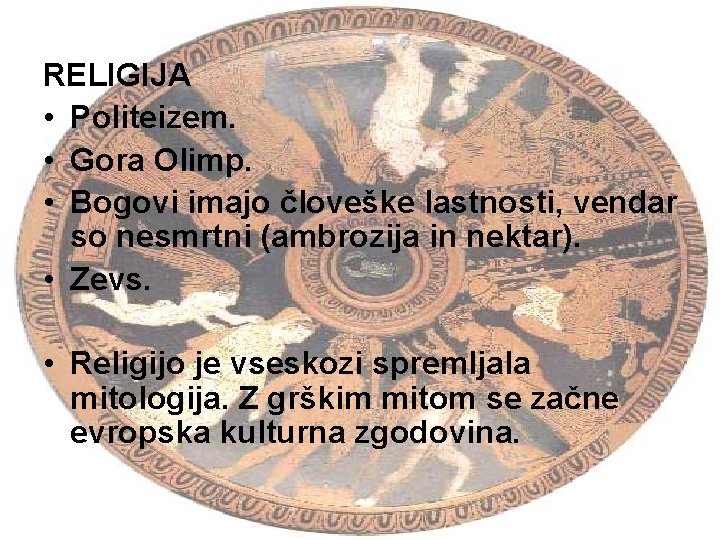  RELIGIJA • Politeizem. • Gora Olimp. • Bogovi imajo človeške lastnosti, vendar so