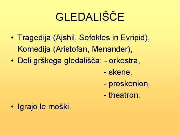 GLEDALIŠČE • Tragedija (Ajshil, Sofokles in Evripid), Komedija (Aristofan, Menander), • Deli grškega gledališča: