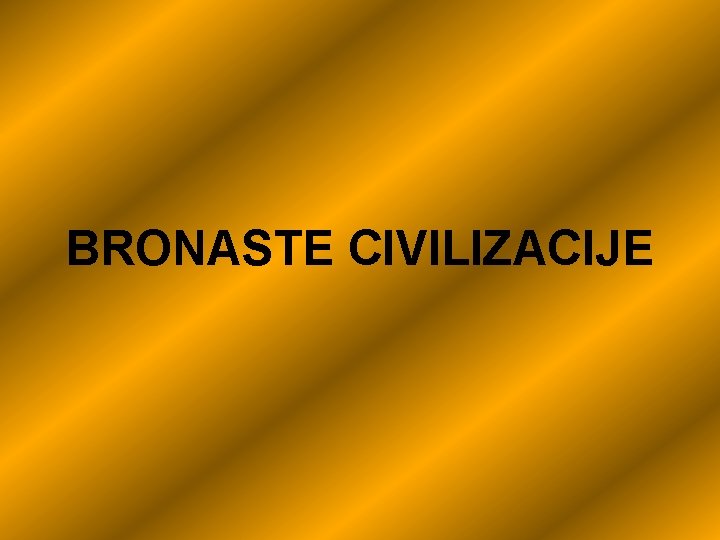 BRONASTE CIVILIZACIJE 