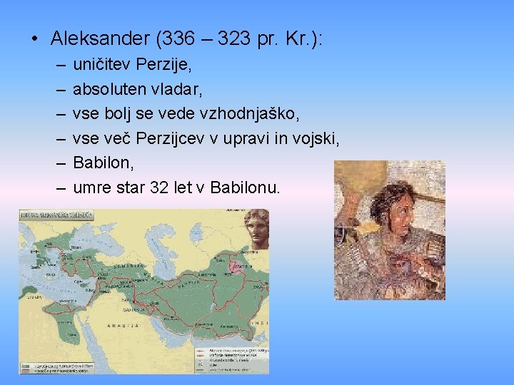  • Aleksander (336 – 323 pr. Kr. ): – – – uničitev Perzije,