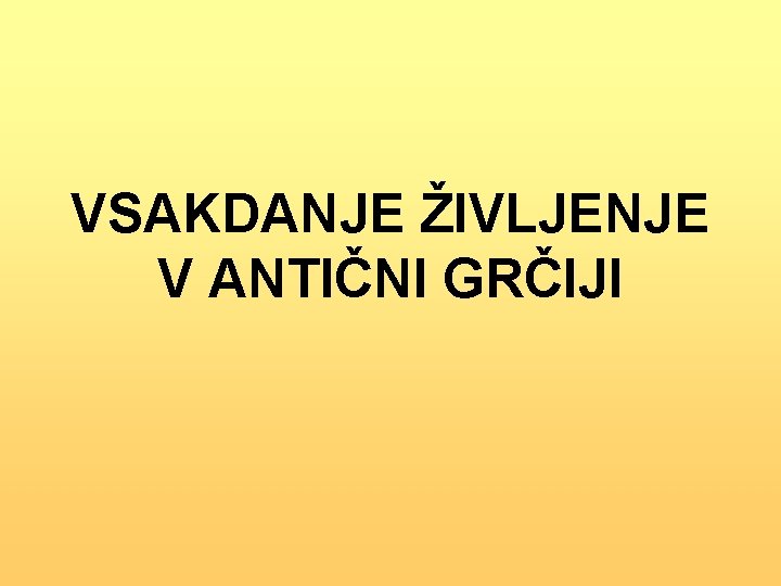 VSAKDANJE ŽIVLJENJE V ANTIČNI GRČIJI 