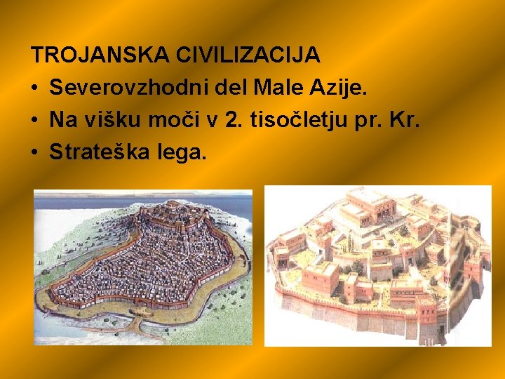  TROJANSKA CIVILIZACIJA • Severovzhodni del Male Azije. • Na višku moči v 2.