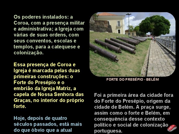 Os poderes instalados: a Coroa, com a presença militar e administrativa; a Igreja com