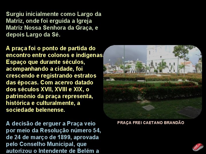 Surgiu inicialmente como Largo da Matriz, onde foi erguida a Igreja Matriz Nossa Senhora