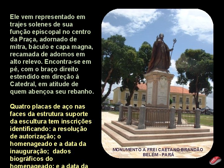 Ele vem representado em trajes solenes de sua função episcopal no centro da Praça,