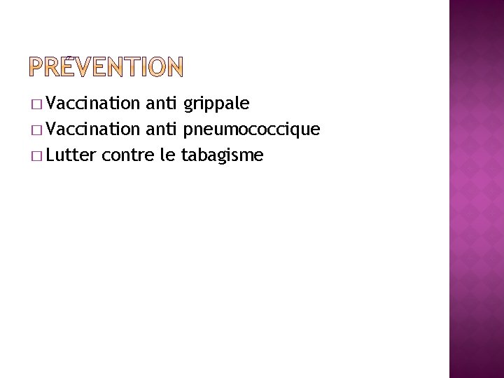 � Vaccination anti grippale � Vaccination anti pneumococcique � Lutter contre le tabagisme 