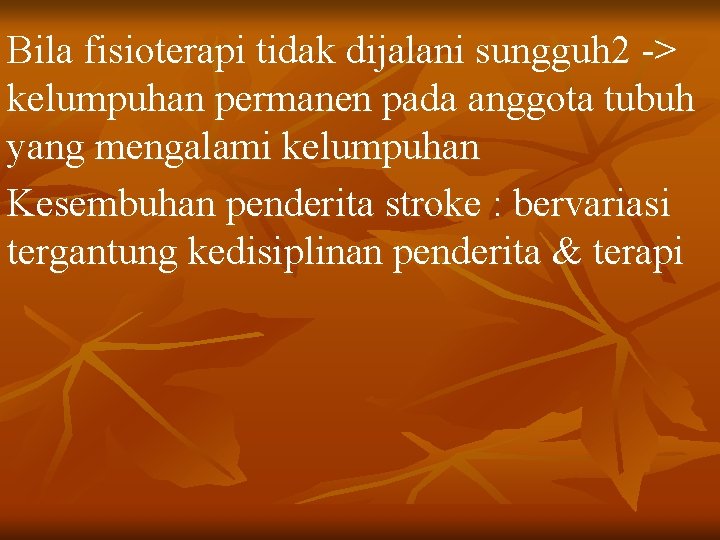 Bila fisioterapi tidak dijalani sungguh 2 -> kelumpuhan permanen pada anggota tubuh yang mengalami