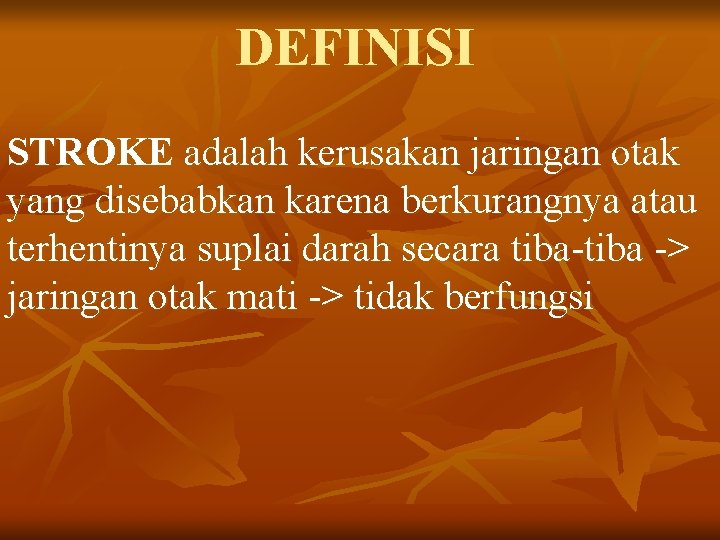 DEFINISI STROKE adalah kerusakan jaringan otak yang disebabkan karena berkurangnya atau terhentinya suplai darah