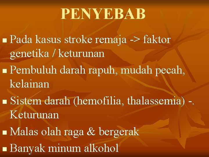 PENYEBAB Pada kasus stroke remaja -> faktor genetika / keturunan n Pembuluh darah rapuh,