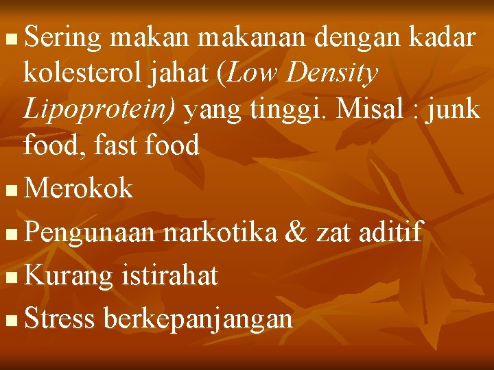 Sering makanan dengan kadar kolesterol jahat (Low Density Lipoprotein) yang tinggi. Misal : junk
