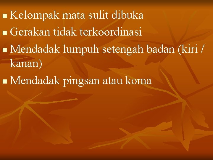 Kelompak mata sulit dibuka n Gerakan tidak terkoordinasi n Mendadak lumpuh setengah badan (kiri