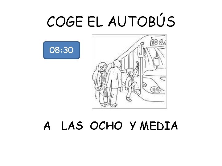 COGE EL AUTOBÚS 08: 30 A LAS OCHO Y MEDIA 