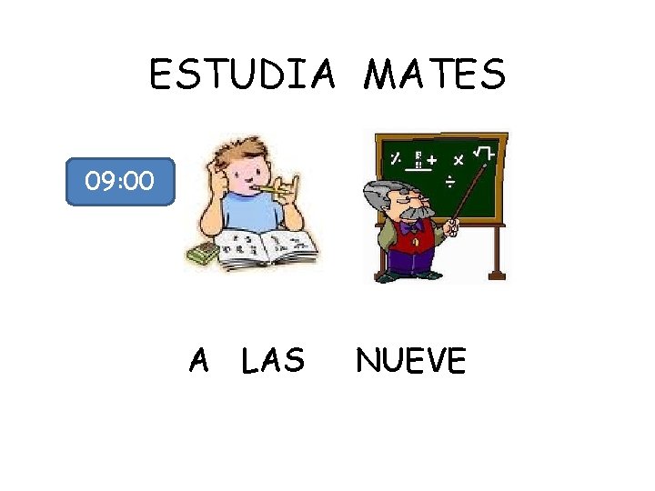 ESTUDIA MATES 09: 00 A LAS NUEVE 
