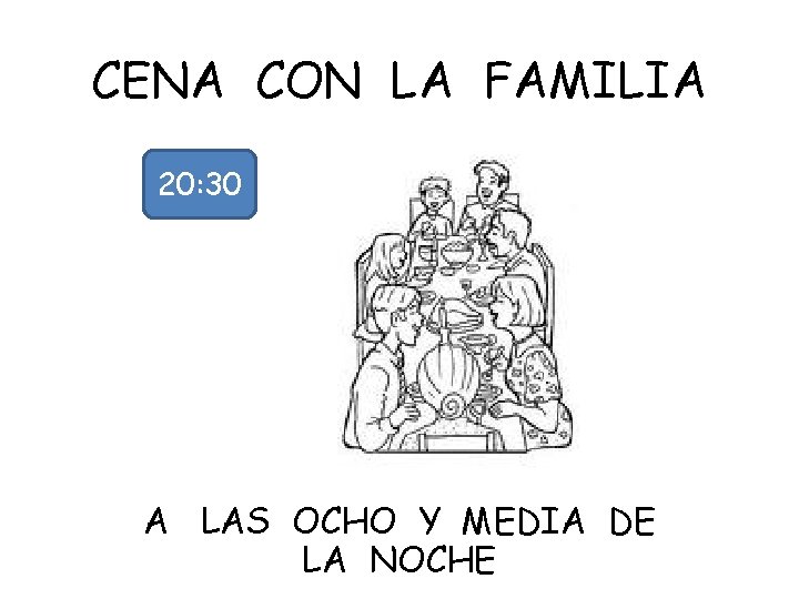 CENA CON LA FAMILIA 20: 30 A LAS OCHO Y MEDIA DE LA NOCHE