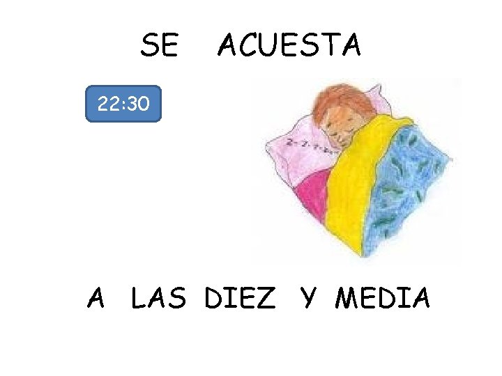 SE ACUESTA 22: 30 A LAS DIEZ Y MEDIA 