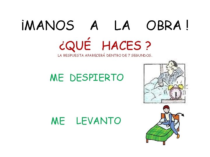 ¡MANOS A LA OBRA ! ¿QUÉ HACES ? LA RESPUESTA APARECERÁ DENTRO DE 7