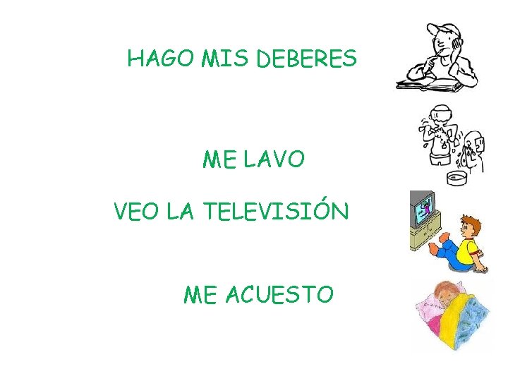 HAGO MIS DEBERES ME LAVO VEO LA TELEVISIÓN ME ACUESTO 