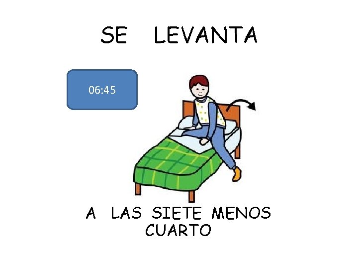 SE LEVANTA 06: 45 A LAS SIETE MENOS CUARTO 