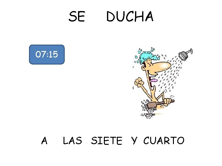 SE DUCHA 07: 15 A LAS SIETE Y CUARTO 