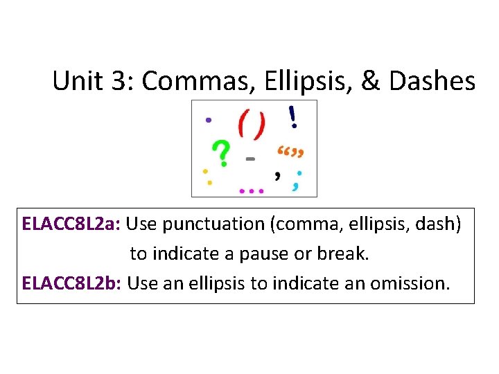 Unit 3: Commas, Ellipsis, & Dashes ELACC 8 L 2 a: Use punctuation (comma,