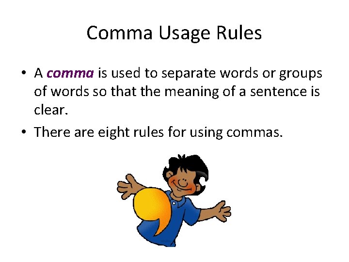 Comma Usage Rules • A comma is used to separate words or groups of