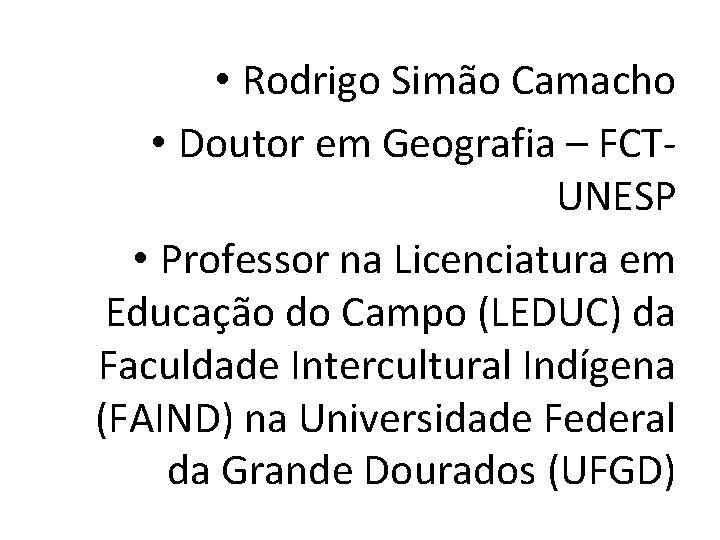  • Rodrigo Simão Camacho • Doutor em Geografia – FCTUNESP • Professor na