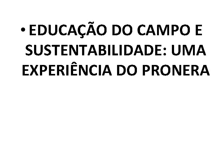  • EDUCAÇÃO DO CAMPO E SUSTENTABILIDADE: UMA EXPERIÊNCIA DO PRONERA 