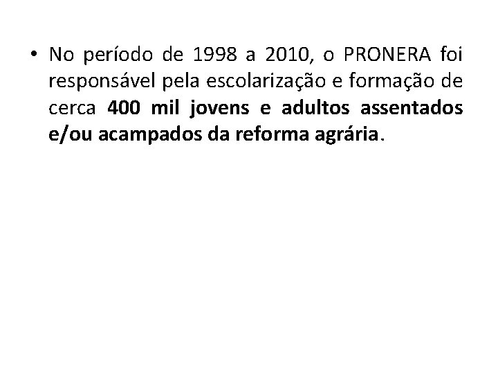  • No período de 1998 a 2010, o PRONERA foi responsável pela escolarização