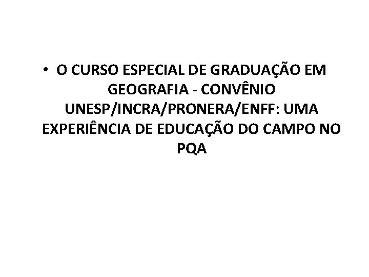  • O CURSO ESPECIAL DE GRADUAÇÃO EM GEOGRAFIA - CONVÊNIO UNESP/INCRA/PRONERA/ENFF: UMA EXPERIÊNCIA