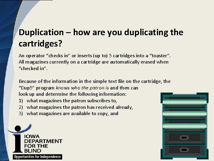 Duplication – how are you duplicating the cartridges? An operator “checks in” or inserts