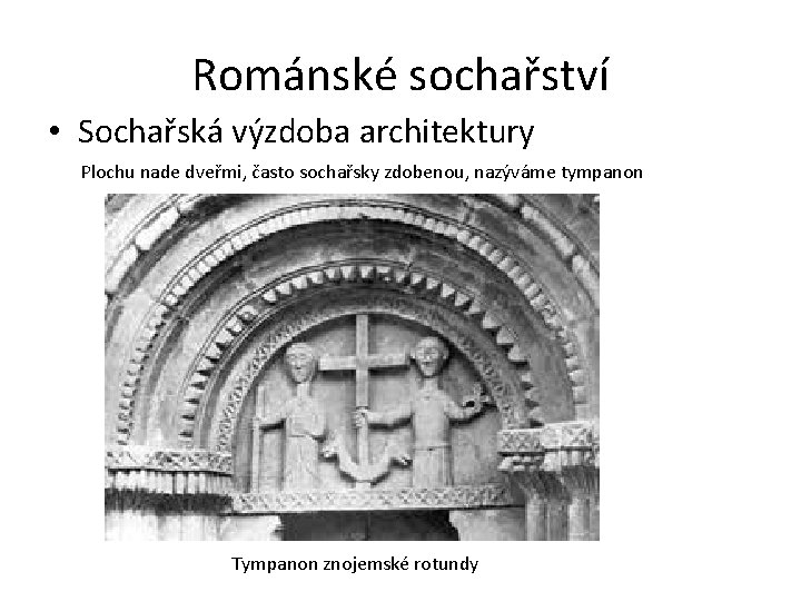 Románské sochařství • Sochařská výzdoba architektury Plochu nade dveřmi, často sochařsky zdobenou, nazýváme tympanon