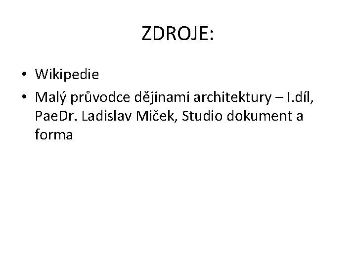 ZDROJE: • Wikipedie • Malý průvodce dějinami architektury – I. díl, Pae. Dr. Ladislav