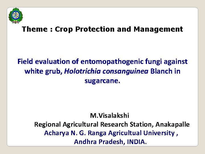 Theme : Crop Protection and Management Field evaluation of entomopathogenic fungi against white grub,