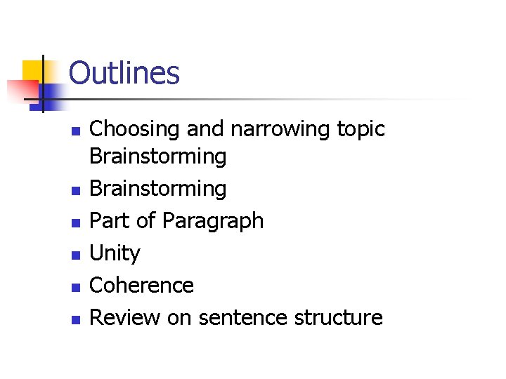 Outlines n n n Choosing and narrowing topic Brainstorming Part of Paragraph Unity Coherence