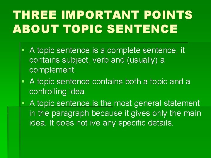 THREE IMPORTANT POINTS ABOUT TOPIC SENTENCE § A topic sentence is a complete sentence,