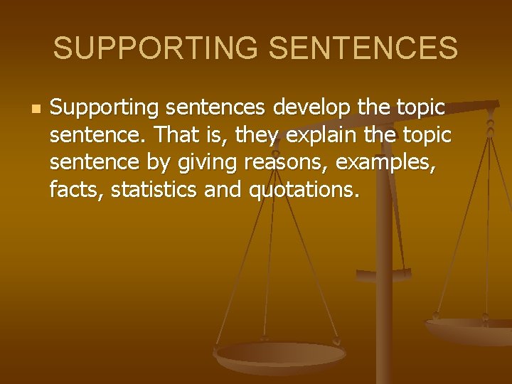 SUPPORTING SENTENCES n Supporting sentences develop the topic sentence. That is, they explain the