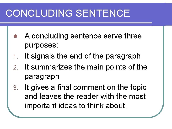 CONCLUDING SENTENCE A concluding sentence serve three purposes: 1. It signals the end of