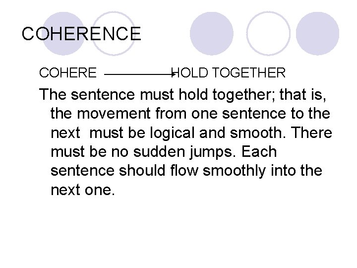 COHERENCE COHERE HOLD TOGETHER The sentence must hold together; that is, the movement from