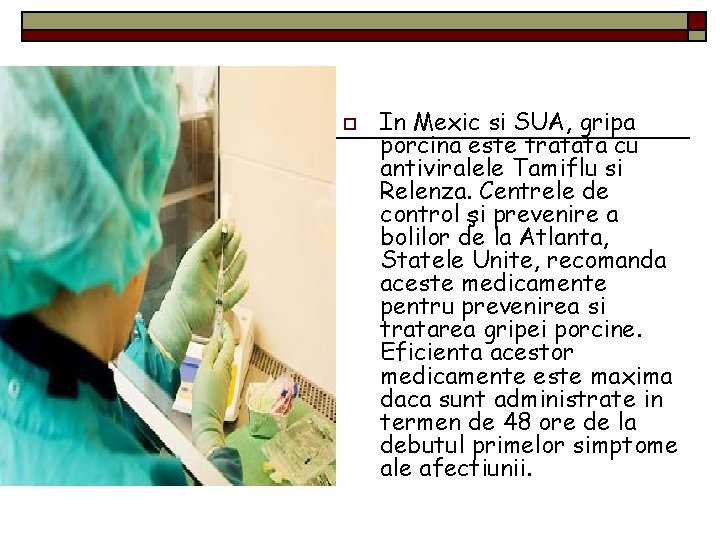 o In Mexic si SUA, gripa porcina este tratata cu antiviralele Tamiflu si Relenza.