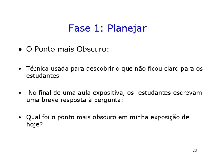 Fase 1: Planejar • O Ponto mais Obscuro: • Técnica usada para descobrir o