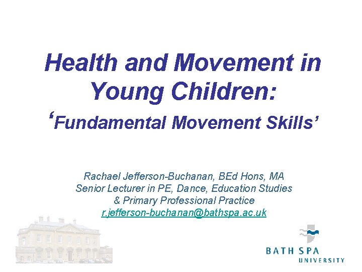 Health and Movement in Young Children: ‘Fundamental Movement Skills’ Rachael Jefferson-Buchanan, BEd Hons, MA