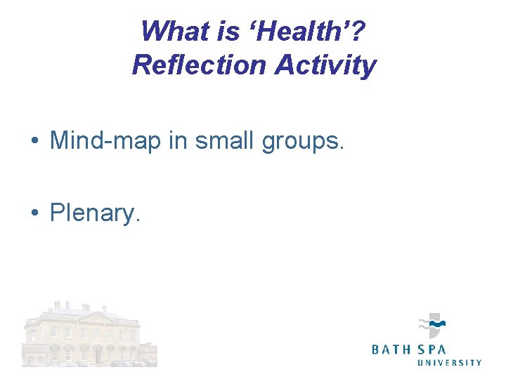 What is ‘Health’? Reflection Activity • Mind-map in small groups. • Plenary. 