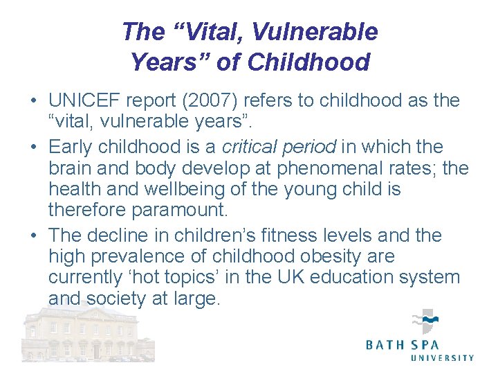 The “Vital, Vulnerable Years” of Childhood • UNICEF report (2007) refers to childhood as