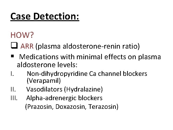 Case Detection: HOW? q ARR (plasma aldosterone-renin ratio) § Medications with minimal effects on