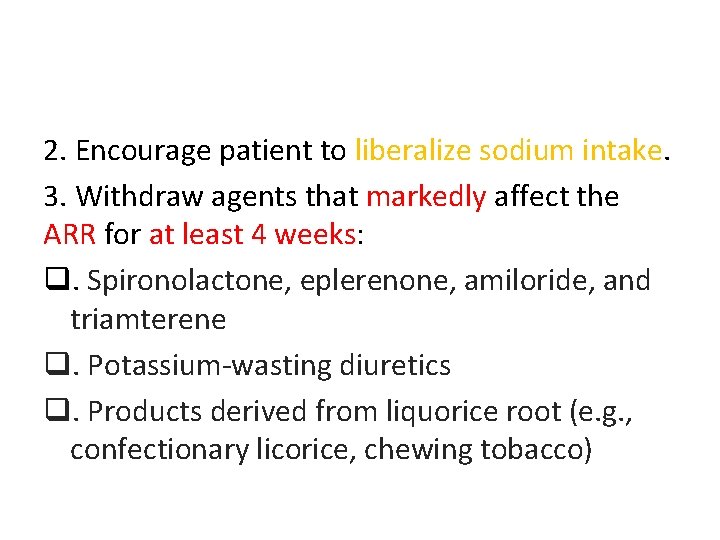 2. Encourage patient to liberalize sodium intake. 3. Withdraw agents that markedly affect the