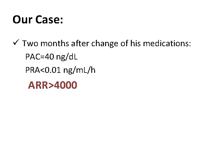 Our Case: ü Two months after change of his medications: PAC=40 ng/d. L PRA<0.