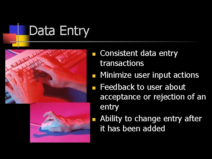 Data Entry n n Consistent data entry transactions Minimize user input actions Feedback to