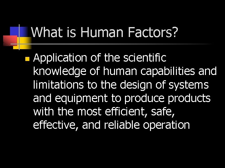 What is Human Factors? n Application of the scientific knowledge of human capabilities and