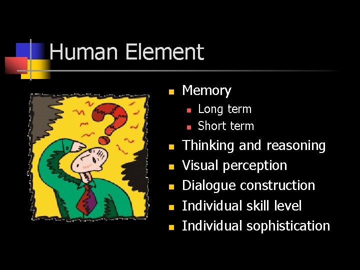Human Element n Memory n n n n Long term Short term Thinking and