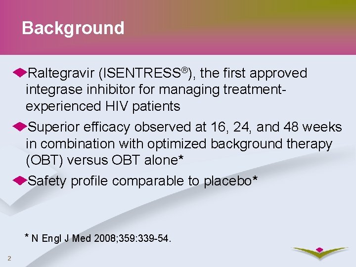 Background Raltegravir (ISENTRESS®), the first approved integrase inhibitor for managing treatmentexperienced HIV patients Superior